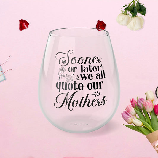 We All Quote Our Mother  Stemless Wine Glass, 11.75oz