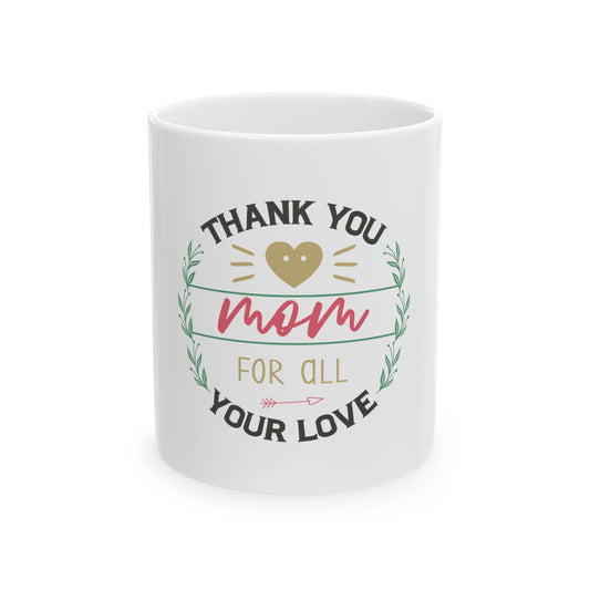 Thank You Mom For All Your Love  Ceramic Mug, 11oz