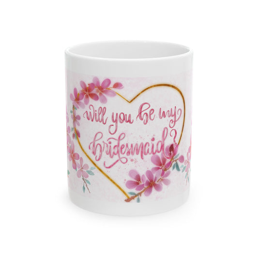 Will You Be My Bridesmaid Ceramic Mug, 11oz